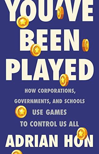 You've Been Played: How Corporations, Governments, and Schools Use Games to Control Us All Cover