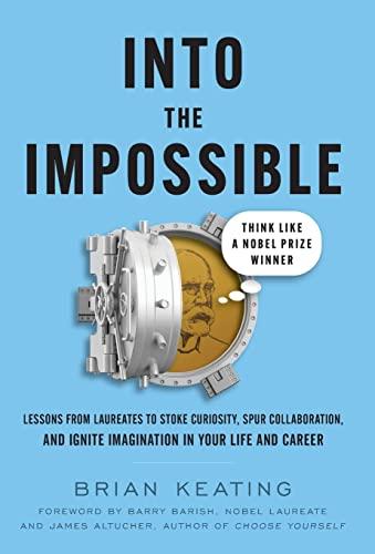 Into the Impossible: Think Like a Nobel Prize Winner: Lessons from Laureates to Stoke Curiosity, Spur Collaboration, and Ignite Imagination in Your Life and Career Cover