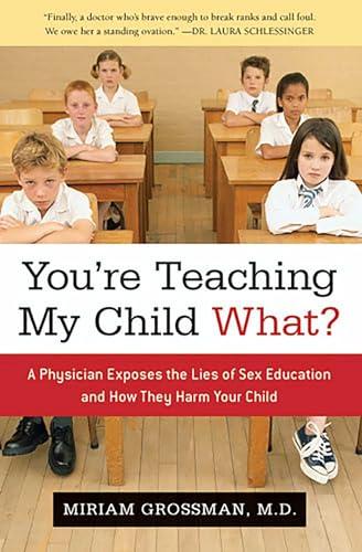You're Teaching My Child What?: A Physician Exposes the Lies of Sex Education and How They Harm Your Child Cover