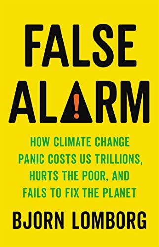 False Alarm: How Climate Change Panic Costs Us Trillions, Hurts the Poor, and Fails to Fix the Planet Cover