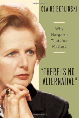 There Is No Alternative: Why Margaret Thatcher Matters Cover