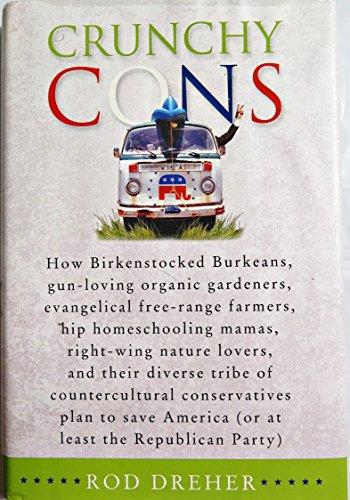 Crunchy Cons: How Birkenstocked Burkeans, gun-loving organic gardeners, evangelical free-range farmers, hip homeschooling mamas, right-wing nature ... America (or at least the Republican Party) Cover
