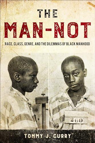 The Man-Not: Race, Class, Genre, and the Dilemmas of Black Manhood Cover