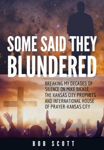 Some Said They Blundered: Breaking My Decades Of Silence On Mike Bickle, The Kansas City Prophets and International House of Prayer- Kansas City Cover
