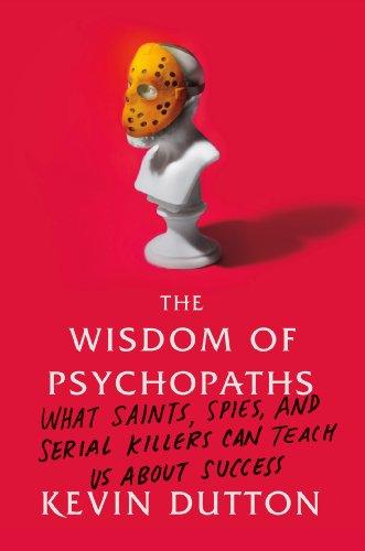 The Wisdom of Psychopaths: What Saints, Spies, and Serial Killers Can Teach Us About Success Cover