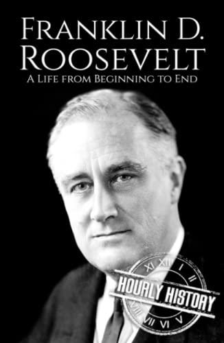 Franklin D. Roosevelt: A Life from Beginning to End (Biographies of US Presidents) Cover