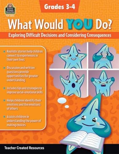What Would YOU Do?: Exploring Difficult Decisions and Considering Consequences (Gr. 3–4): Grades 3-4 Cover