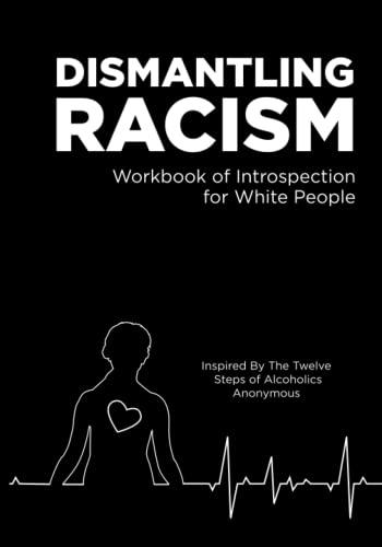 Dismantling Racism: Workbook of Introspection for White People Inspired by the Twelve Steps of Alcoholics Anonymous Cover