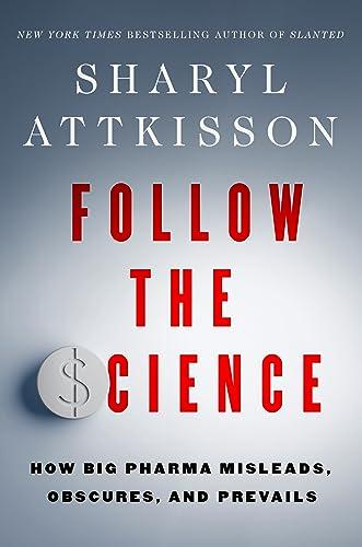 Follow the Science: How Big Pharma Misleads, Obscures, and Prevails Cover