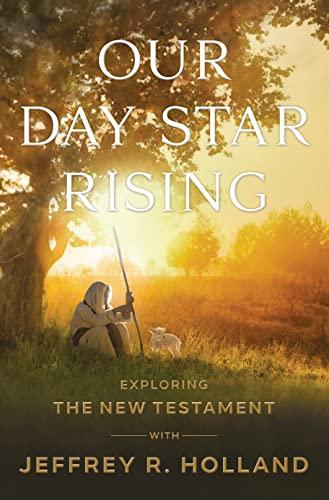 Our Day Star Rising: Exploring the New Testament with Jeffrey R. Holland LDS Apostle Hardcover – November 28, 2022 Cover
