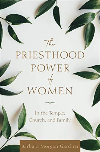 The Priesthood Power of Women: In the Temple, Church, and Family Cover