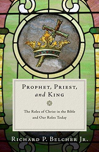 Prophet, Priest, and King: The Roles of Christ in the Bible and Our Roles Today Cover