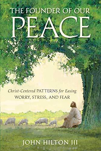 The Founder of Our Peace: Christ-Centered Patterns for Easing Worry, Stress, and Fear Cover