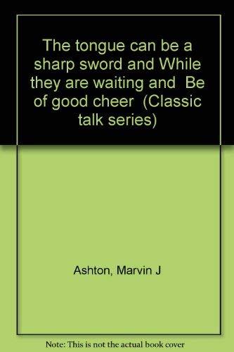 The tongue can be a sharp sword and While they are waiting and "Be of good cheer" (Classic talk series) Cover
