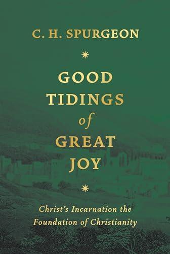 Good Tidings of Great Joy: Christ's Incarnation the Foundation of Christianity Cover
