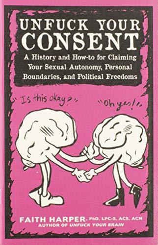 Unfuck Your Consent: A History and How-To for Claiming Your Sexual Autonomy, Personal Boundaries, and Political Freedoms (5-minute Therapy) Cover