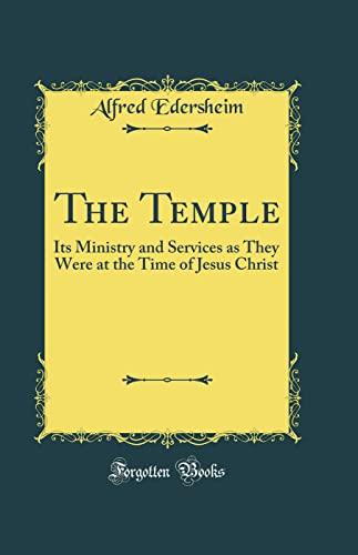 The Temple: Its Ministry and Services as They Were at the Time of Jesus Christ (Classic Reprint) Cover