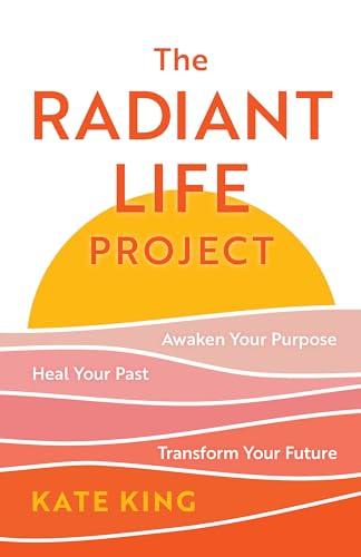 The Radiant Life Project: Awaken Your Purpose, Heal Your Past, and Transform Your Future Cover