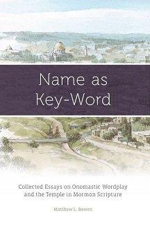Name as Key-Word, Collected Essays on Onomastic Wordplay and the Temple in Mormon Scripture Cover