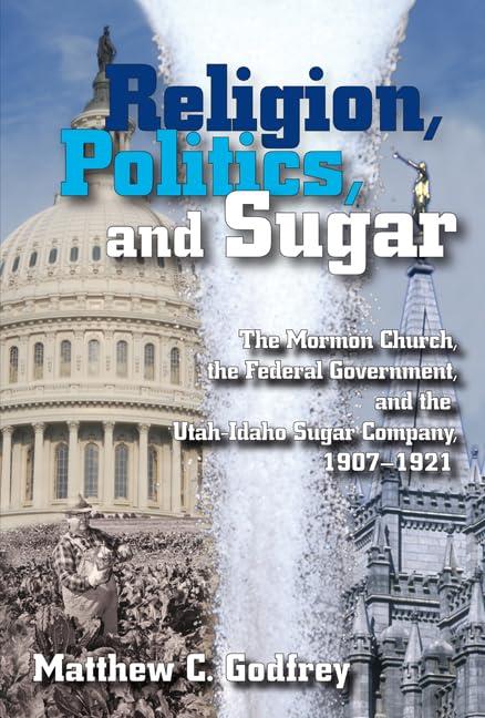 Religion, Politics, and Sugar: The Mormon Church, the Federal Government, and the Utah-Idaho Sugar Company, 1907-1921 Cover