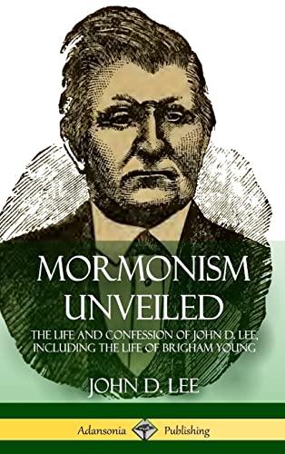 Mormonism Unveiled: The Life and Confession of John D. Lee, Including the Life of Brigham Young (Hardcover) Cover