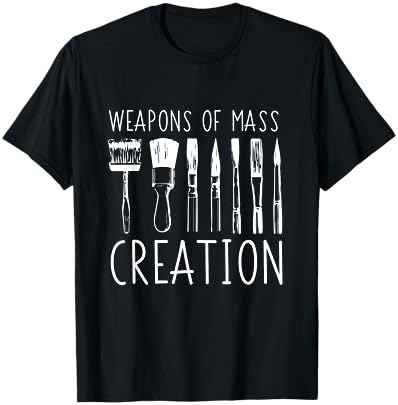 Weapons Of Mass Creation Funny Art Supply T-Shirt Cover