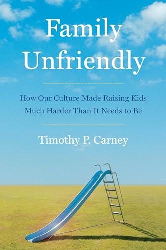 Family Unfriendly: How Our Culture Made Raising Kids Much Harder Than It Needs to Be Cover
