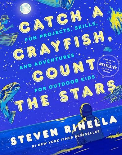 Catch a Crayfish, Count the Stars: Fun Projects, Skills, and Adventures for Outdoor Kids Cover