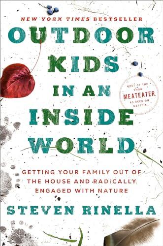 Outdoor Kids in an Inside World: Getting Your Family Out of the House and Radically Engaged with Nature Cover