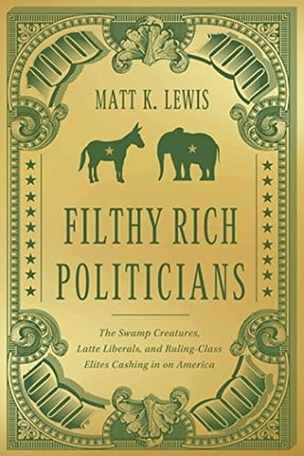 Filthy Rich Politicians: The Swamp Creatures, Latte Liberals, and Ruling-Class Elites Cashing in on America Cover