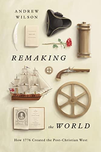 Remaking the World: How 1776 Created the Post-Christian West Cover