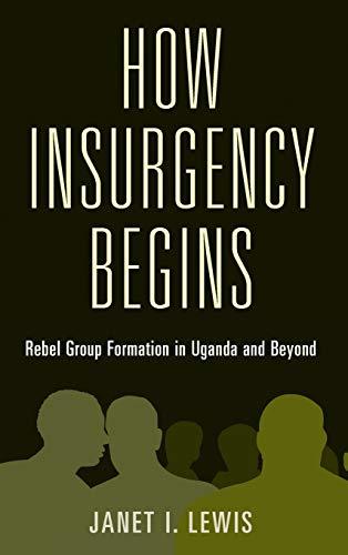 How Insurgency Begins: Rebel Group Formation in Uganda and Beyond (Cambridge Studies in Comparative Politics) Cover