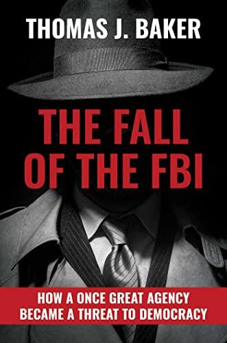 The Fall of the FBI: How a Once Great Agency Became a Threat to Democracy Cover