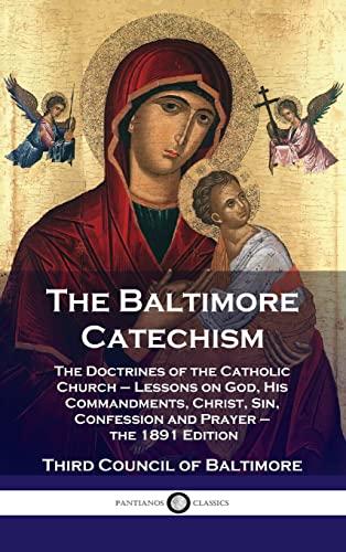 Baltimore Catechism: The Doctrines of the Catholic Church - Lessons on God, His Commandments, Christ, Sin, Confession and Prayer - the 1891 Cover