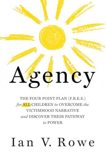 Agency: The Four Point Plan (F.R.E.E.) for ALL Children to Overcome the Victimhood Narrative and Discover Their Pathway to Power (Volume 1) Cover