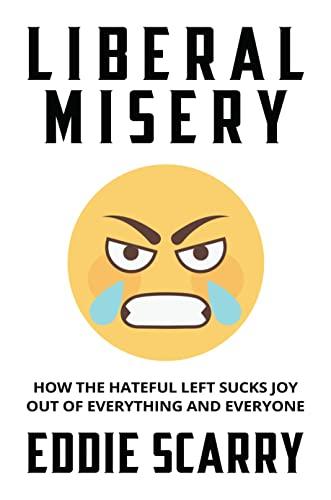 Liberal Misery: How the Hateful Left Sucks Joy Out of Everything and Everyone Cover