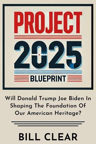 Project 2025 Blueprint: Will Donald Trump Joe Biden in Shaping the Foundation of Our American Heritage? Cover