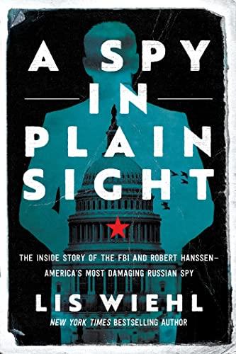 A Spy in Plain Sight: The Inside Story of the FBI and Robert Hanssen―America's Most Damaging Russian Spy Cover