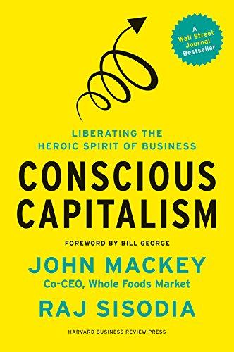 Conscious Capitalism: Liberating the Heroic Spirit of Business Cover