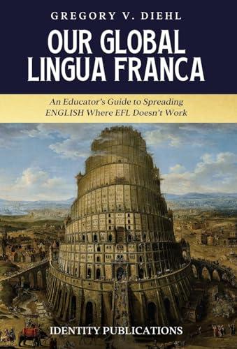 Our Global Lingua Franca: An Educator's Guide to Spreading English Where EFL Doesn't Work Cover