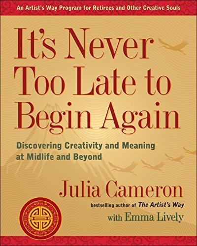 It's Never Too Late to Begin Again: Discovering Creativity and Meaning at Midlife and Beyond (Artist's Way) Cover