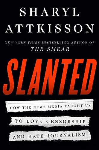 Slanted: How the News Media Taught Us to Love Censorship and Hate Journalism Cover