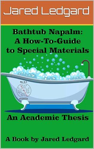 Bathtub Napalm: A How-To-Guide to Special Materials: An Academic Thesis Cover