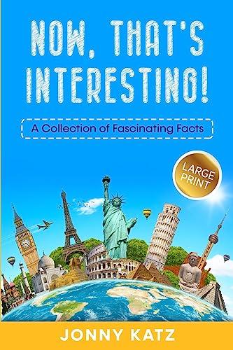 Now, That's Interesting: A Collection of Fascinating Facts Cover