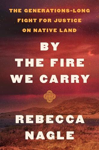 By the Fire We Carry: The Generations-Long Fight for Justice on Native Land cover