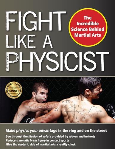 Fight Like a Physicist: The Incredible Science Behind Martial Arts (Martial Science) Cover