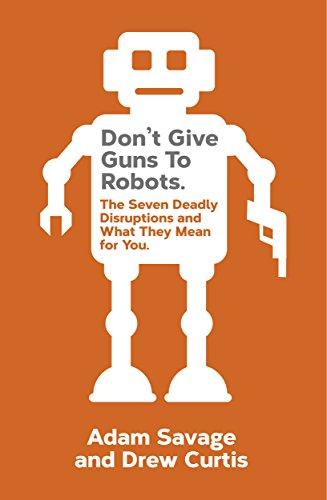Don't Give Guns to Robots: The Next Big Disruptions and What They Mean for You Cover