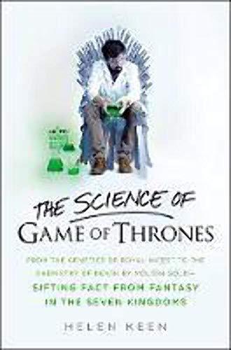 The Science of Game of Thrones: From the genetics of royal incest to the chemistry of death by molten gold - sifting fact from fantasy in the Seven Kingdoms Cover