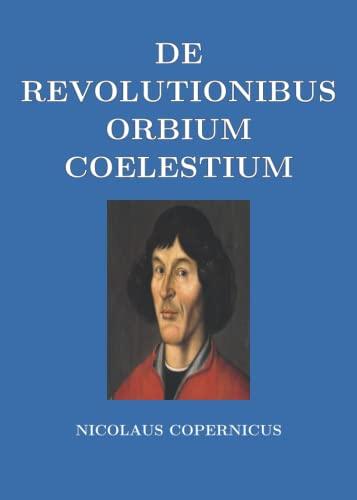 De Revolutionibus Orbium Coelestium (On the revolutions of the heavenly spheres) (Full Latin Edition) Cover