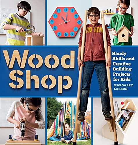 Wood Shop: Handy Skills and Creative Building Projects for Kids Cover